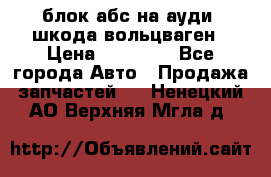 блок абс на ауди ,шкода,вольцваген › Цена ­ 10 000 - Все города Авто » Продажа запчастей   . Ненецкий АО,Верхняя Мгла д.